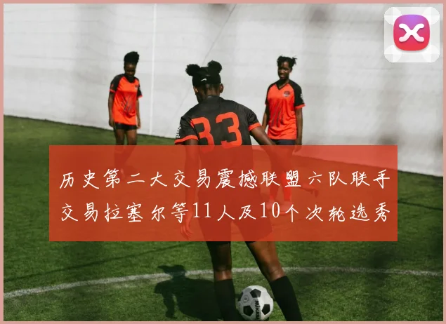历史第二大交易震撼联盟六队联手交易拉塞尔等11人及10个次轮选秀权