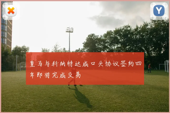 皇马与科纳特达成口头协议签约四年即将完成交易