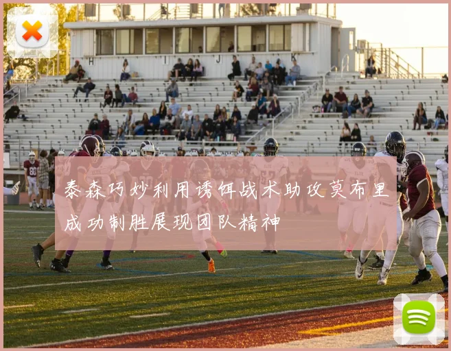 泰森巧妙利用诱饵战术助攻莫布里成功制胜展现团队精神