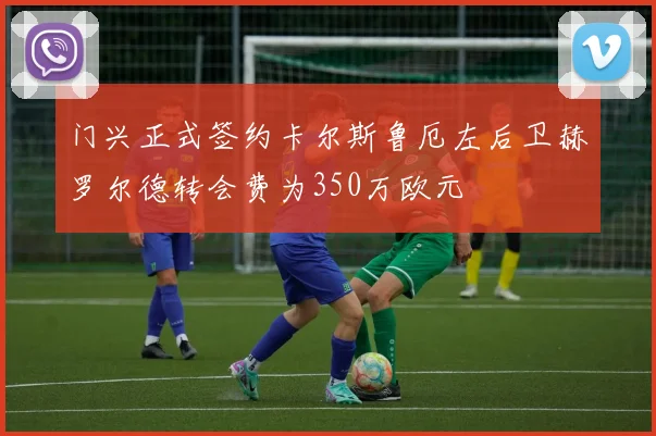 门兴正式签约卡尔斯鲁厄左后卫赫罗尔德转会费为350万欧元